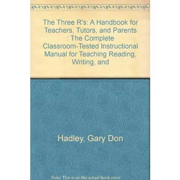 USED-The Three R's: A Handbook for Teachers, Tutors, and Parents : The Complete Classroom-Tested Instructional Manual for Teaching Reading, Writing, and by Gary Don Hadley (Hardcover)