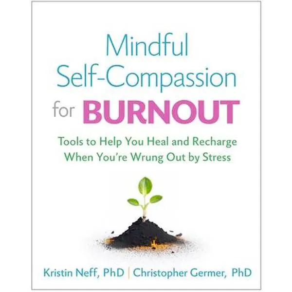 Mindful Self-Compassion for Burnout: Tools to Help You Heal and Recharge When You're Wrung Out by Stress -- Kristin Neff, Paperback