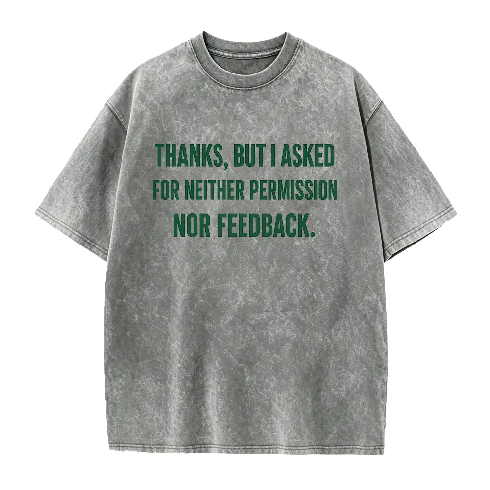 Everyday Casual Outfit For Those Who Value Personal Boundaries Thanks But I Asked For Neither Permission Nor Feedback Text Print T-Shirt For Anyone Tired Of Unsolicited Opinions From Others
