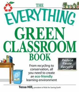 USED-The Everything Green Classroom Book: From Recycling to Conservation, All You Need to Create an Eco-Friendly Learning Environment by Hill, Tessa (Paperback)