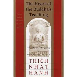 The Heart of the Buddha's Teaching: Transforming Suffering Into Peace, Joy, and Liberation -- Thich Nhat Hanh - Paperback