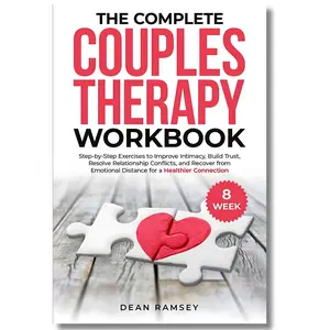 The Complete Couples Therapy Workbook: Step-by-Step Exercises to Boost Intimacy, Builds Trust, Resolve Conflicts & Recover from Emotional Distance for a Healthier Connection (Psychology & Relationships Book)