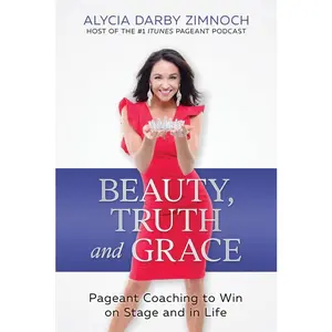 USED-Beauty, Truth and Grace: Pageant Coaching to Win on Stage and in Life by Zimnoch, Alycia Darby (Paperback)