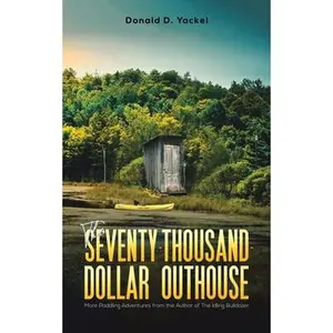 USED-The Seventy-Thousand-Dollar Outhouse by Yackel, Donald D. (Paperback)