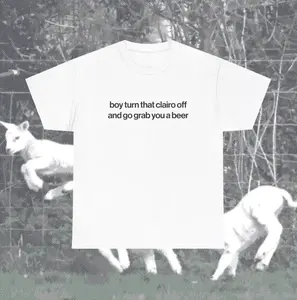 Funny Clairo Shirt - Boy Turn That Clairo Off And Go Grab You A Beer Meme Tee Classic Fit - UNISEX Indie Alternative Silly Top, Unisex Cotton Graphic Tee , Adult funny T-shirt, Gift for Woman and Man