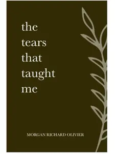 Morgan Richard Olivier's The Tears That Taught Me Poetry and Prose Collection