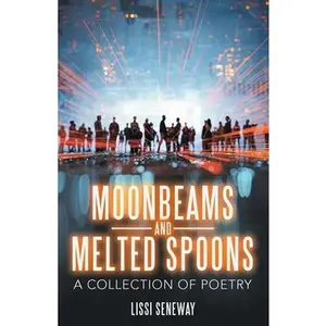 USED-Moonbeams and Melted Spoons: A Collection of Poetry by Seneway, Lissi (Paperback)