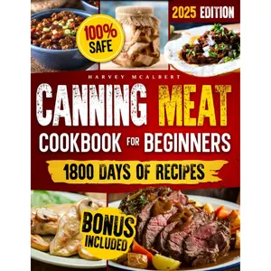 Canning Meat Cookbook for Beginners: Safe, Simple and Budget Friendly Home Canning. How to Master Flavorful Meat Preserves and Triumph over Canning Challenges.