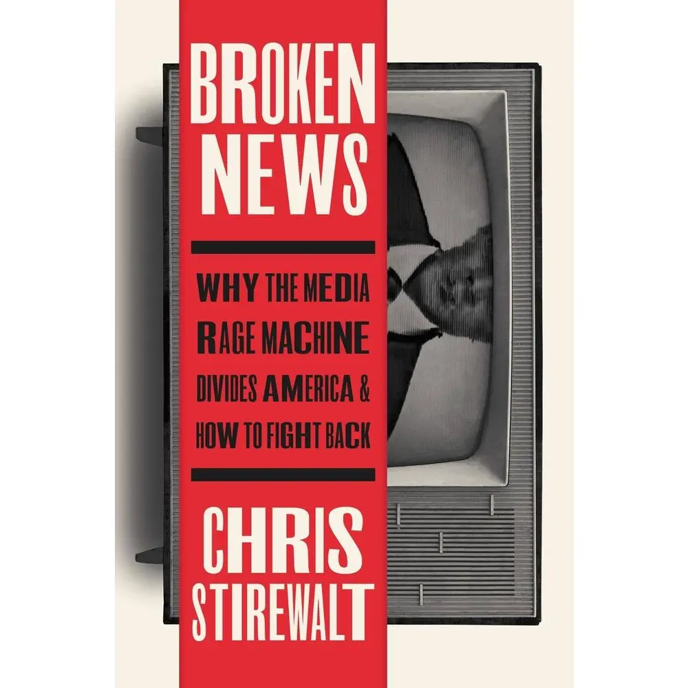 USED-Broken News: Why the Media Rage Machine Divides America and How to Fight Back by Stirewalt, Chris (Hardcover)