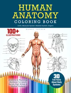 Human Anatomy Coloring Book: 100+ Illustrations & Facts in Anatomy Workbook for Adults, Medical Students, & Nurses Focused on Advanced Body Systems Learning Physiology