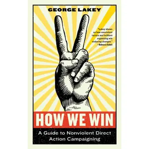 USED-How We Win: A Guide to Nonviolent Direct Action Campaigning by Lakey, George (Paperback)