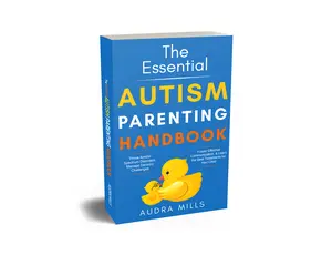 Audra Mills The Essential Autism Parenting Handbook Thrive Amidst Spectrum Disorders Manage Sensory Challenges Foster Communication Learn Treatments