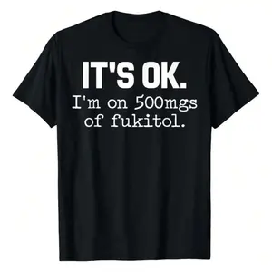 "It'S Ok I'M On 500Mg Of Fukitol " Funny Sarcasm T-Shirt for Mens Womens Casual Crew Neck, Great For Day Trips Vintage Graphic Tees W Golf Gift T-Shirt For Men Women Unisex