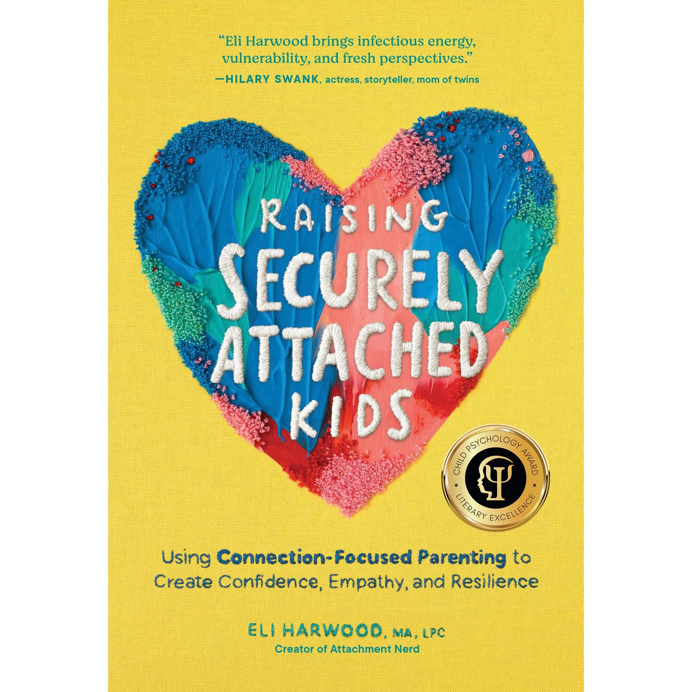 Raising Securely Attached Kids: Using Connection-Focused Parenting to Create Confidence, Empathy, and Resilience -- Eli Harwood - Paperback