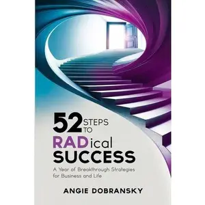 52 Steps to RADical Success: A Year of Breakthrough Strategies for Business and Life -- Angie Dobransky, Paperback