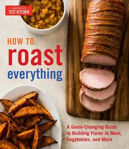 USED-How to Roast Everything: A Game-Changing Guide to Building Flavor in Meat, Vegetables, and More by Test Kitchen America (Hardcover)