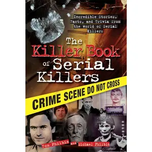 The Killer Book of Serial Killers: Incredible Stories, Facts and Trivia from the World of Serial Killers (History, Biographies, and Famous Murders for True Crime Buffs)