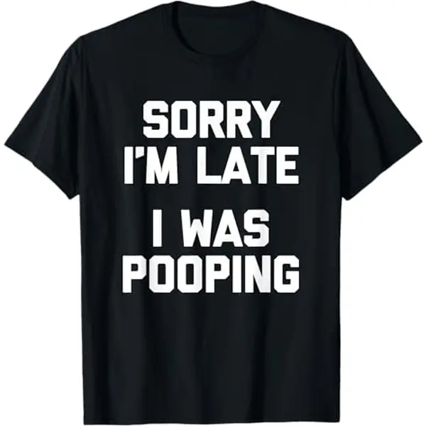 Funny Sarcastic "Sorry I'm Late, I Was Pooping" Short Sleeve Sports Top - Relaxed Fit, Stretch Move, Machine Washable Garment for Cigarette Break Lovers