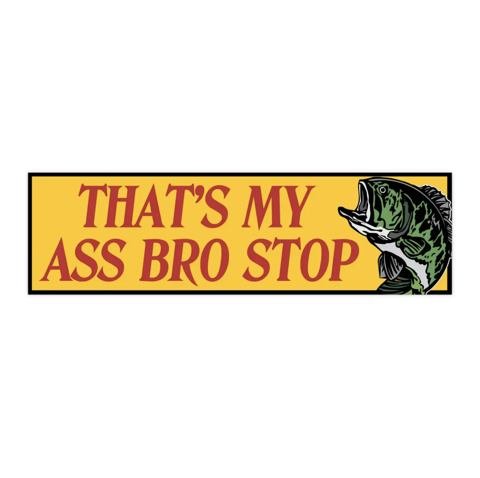 That's my *** bro stop | Bumper Sticker AND Magnet | Funny Meme Sticker | 8.7'' X 2.7'' | Waterproof Premium Quality
