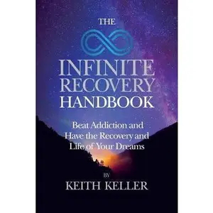 USED-The Infinite Recovery Handbook: Beat Addiction and Have the Recovery and Life of Your Dreams by Keller, Keith (Paperback)