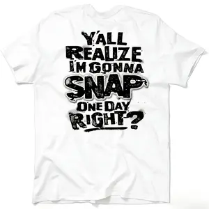 Y'all Realize I'm Gonna Snap One Day Right? T-Shirt | Funny Stress Relief Meme Graphic Tee | Vintage Distressed Sarcastic Print Shirt | Sarcasm Humor Gift for Men Women | Unisex Casual Streetwear Top