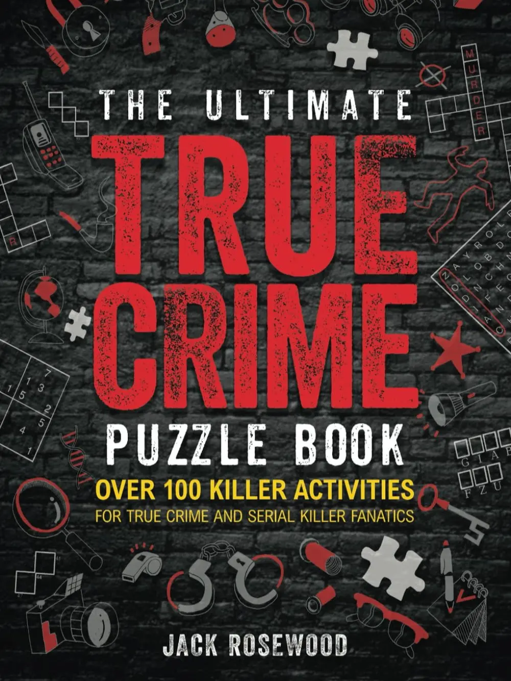 The Ultimate True Crime Puzzle Book: Brain Teasers with Over 100 Killer Activities (Cryptograms, Crosswords, Word Searches, Trivia, Quizzes, Scrambles & More) to Challenge Problem-Solving Abilities & Deliver Brain-Twisting Fun, Softcover