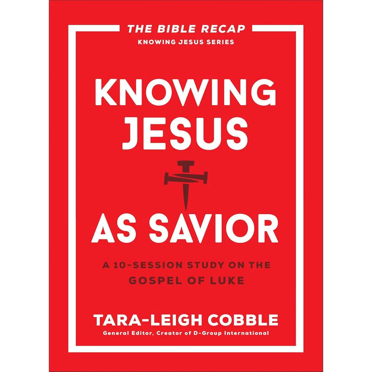 Bible Study Book: Knowing Jesus as Savior - 10-Session Study on the Gospel of Luke, General Editor Tara-Leigh Cobble