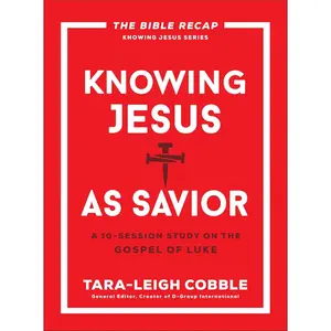 Bible Study Book: Knowing Jesus as Savior - 10-Session Study on the Gospel of Luke, General Editor Tara-Leigh Cobble