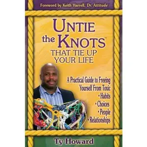 USED-Untie the Knots(TM) That Tie Up Your Life: A Practical Guide to Freeing Yourself From Toxic Habits, Choices, People, and Relationships by Ty Howard (Paperback)