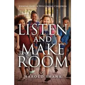 USED-Listen and Make Room: Joining God in Welcoming Children by Shank, Harold (Paperback)