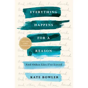 Everything Happens for a Reason: And Other Lies I've Loved -- Kate Bowler - Paperback