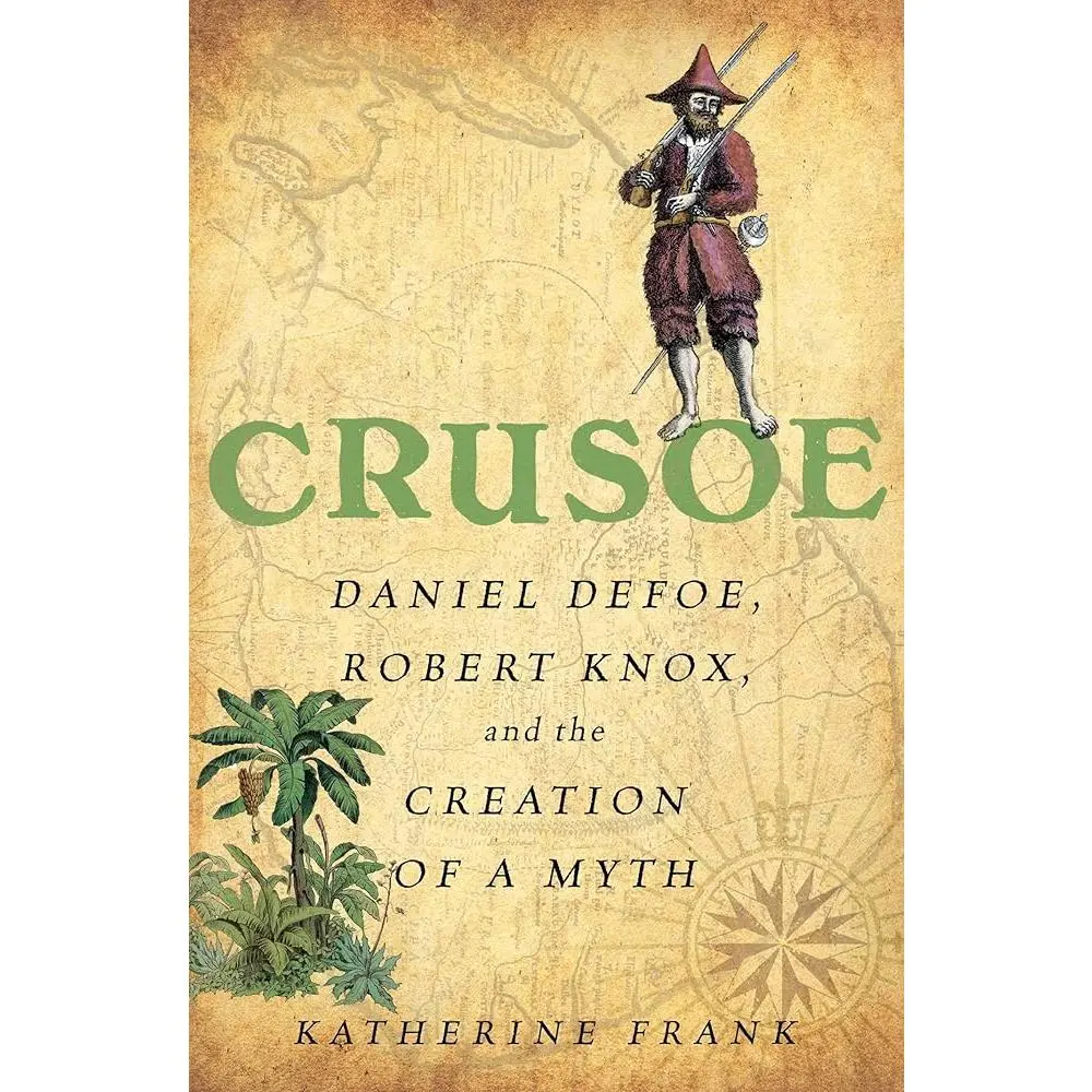 Crusoe: Daniel Defoe, Robert Knox, and the Creation of a Myth by ...