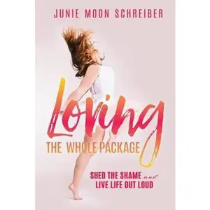 USED-Loving the Whole Package: Shed the Shame and Live Life Out Loud by Junie Moon Schreiber (Paperback)