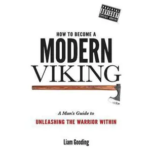 USED-How To Become A Modern Viking: A Man's Guide To Unleashing The Warrior Within by Gooding, Liam (Paperback)