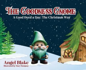 The Goodness Gnome: A Good Deed A Day: The Christmas Way -- Angel Blake - Hardcover