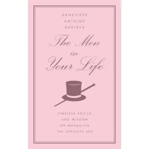 USED Book - The Men in Your Life: Timeless Advice and Wisdom on Managing the Opposite Sex by Genevieve Antoine Dariaux (Hardcover) - english
