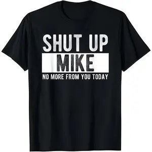 Shut Up Mike No More From You Today T-Shirt Crew Neck Casual Classic Graphic Tee Versatile Everyday Wear Made In USA For Women For Men [CoreVarsity.us 180G/230G 100% cotton short-sleeve/hoodie, soft and comfortable]
