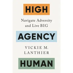 High Agency Human: Navigate Adversity and Live Big