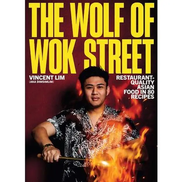 The Wolf of Wok Street: Restaurant-Quality Asian Food in 80+ Recipes -- Vincent Lim, Hardcover