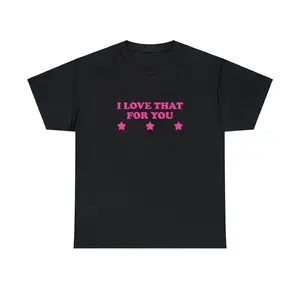 I Love That For You Unisex Tee Y2K Iconic Funny It Girl Meme Phrase Shirt Sassy Sarcasm Edgy Gift Unhinged Chaotic Viral Quote, Shortsleeve, Casual