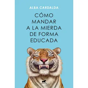 Cómo Mandar a la Mierda de Forma Educada / How to Politely Tell People Off -- Alba Cardalda - Paperback