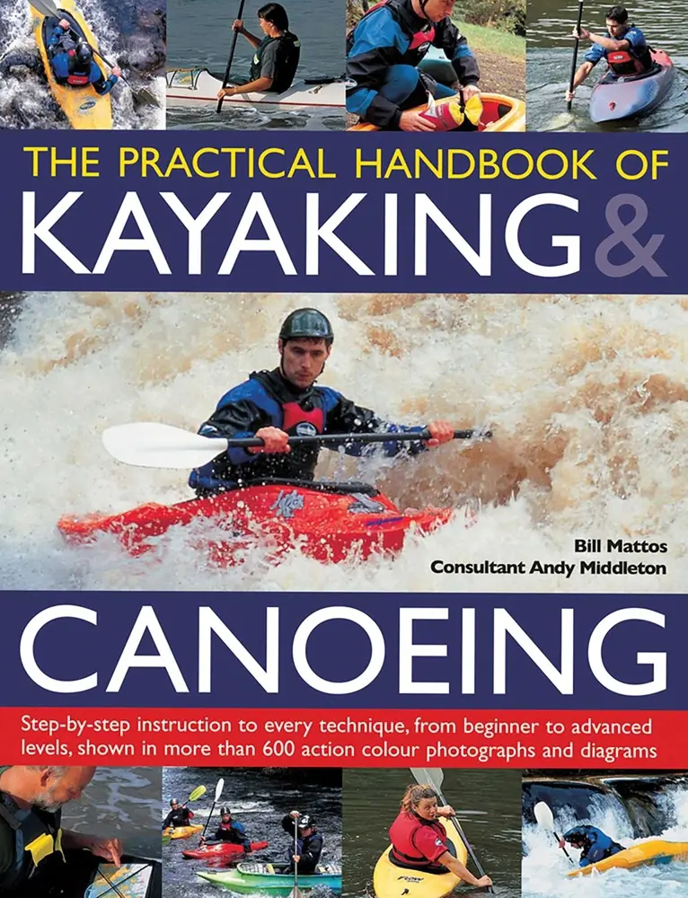 USED Book - Practical Handbook of Kayaking & Canoeing: Step-By-Step Instruction in Every Technique, from Beginner to Advanced Levels, Shown in More Than 600 Actio by Mattos, Bill (Paperback) - english