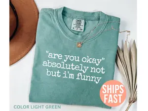 Comfort Colors Are You Okay Shirt, Funny Humor Shirt, Funny Quote Shirt, Sarcastic Shirt for Women, Dark Quote Shirt, Meme Tee, Funny Shirt