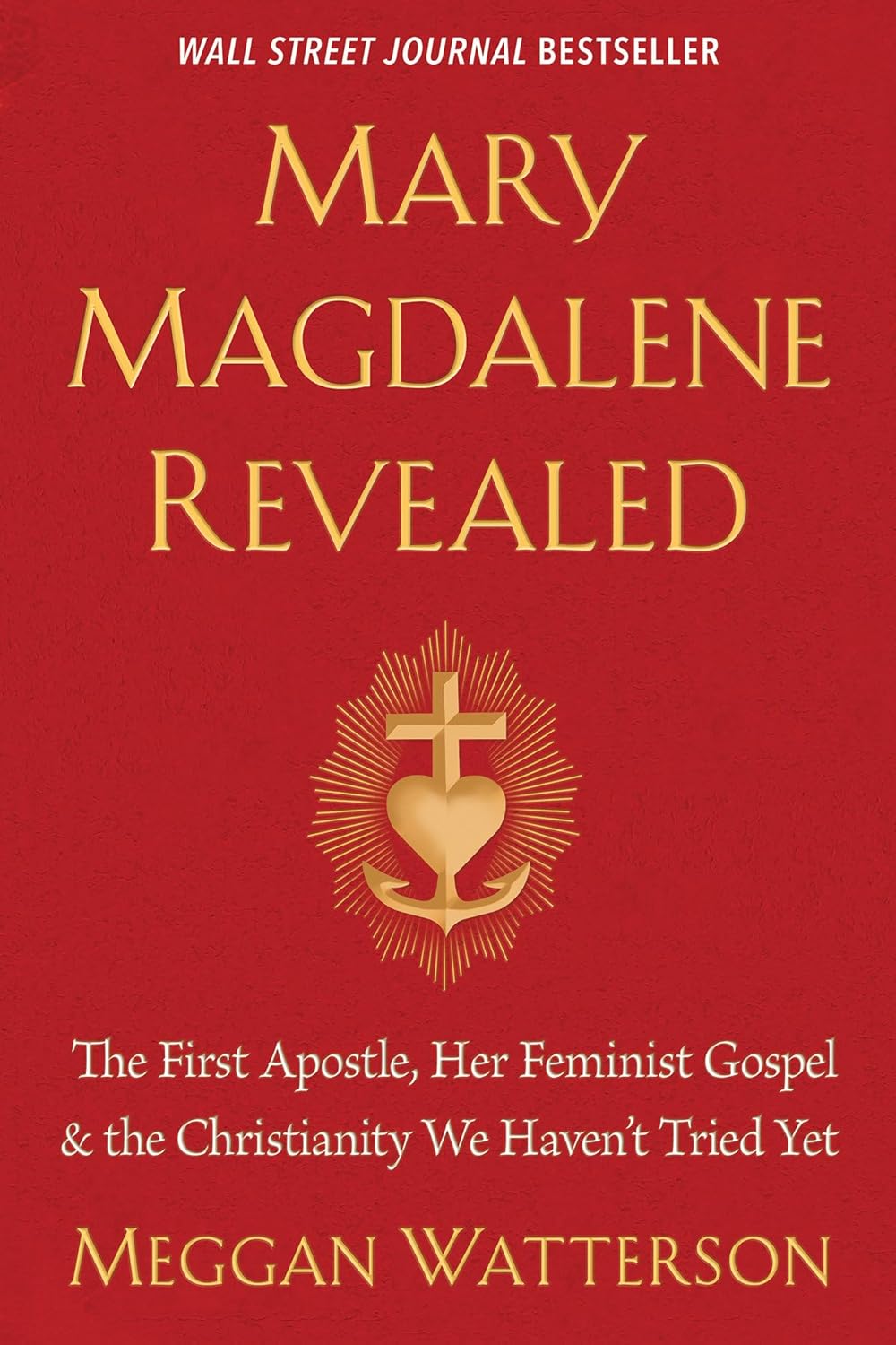 Mary Magdalene Revealed: The First Apostle, Her Feminist Gospel & the Christianity We Haven't Tried Yet Mary Magdalene Revealed: The First Apostle, Her Feminist Gospel & the Christianity We Haven't Tried Yet
