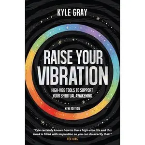 Raise Your Vibration (New Edition): High-Vibe Tools to Support Your Spiritual Awakening -- Kyle Gray - Paperback