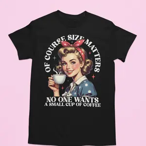 Of Course Size Matters No One Wants A Small Cup Of Coffee Funny Tshirt With Humorous Slogan And Simple Design