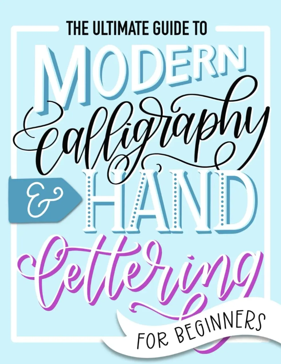 The Ultimate Guide to Modern Calligraphy & Hand Lettering for Beginners ...