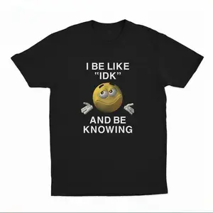 I Be Like "IDK" and Be Knowing Graphic Tee