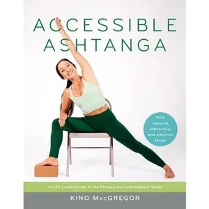 Accessible Ashtanga: An All-Levels Guide to the Primary and Intermediate Series -- Kino MacGregor, Paperback