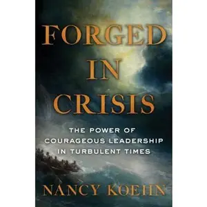 USED-Forged in Crisis: The Power of Courageous Leadership in Turbulent Times by Koehn, Nancy (Hardcover)
